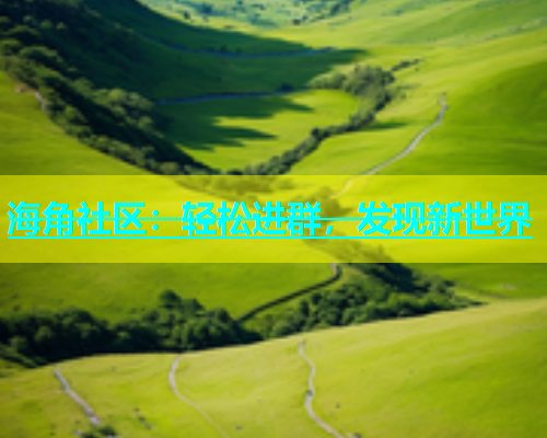 海角社区：轻松进群，发现新世界  第1张