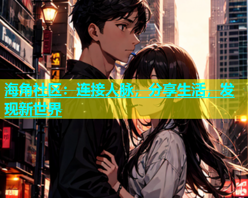 海角社区：连接人脉，分享生活，发现新世界  第2张