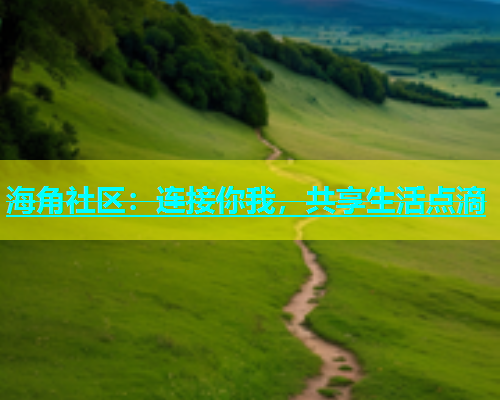 海角社区：连接你我，共享生活点滴  第1张