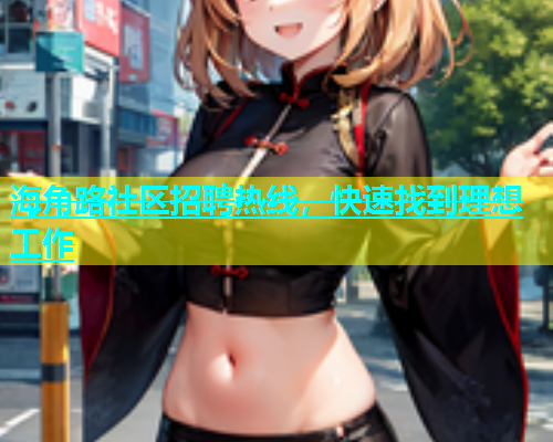 海角路社区招聘热线，快速找到理想工作  第1张