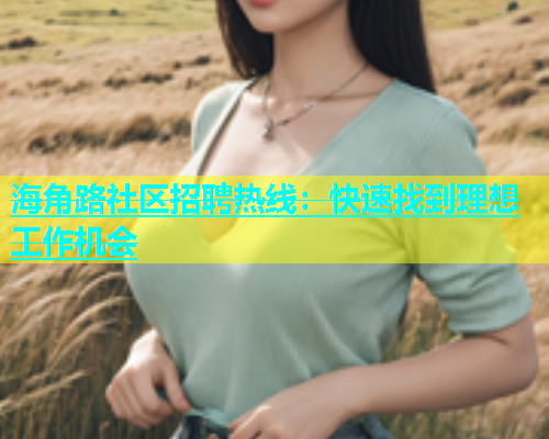 海角路社区招聘热线：快速找到理想工作机会  第1张