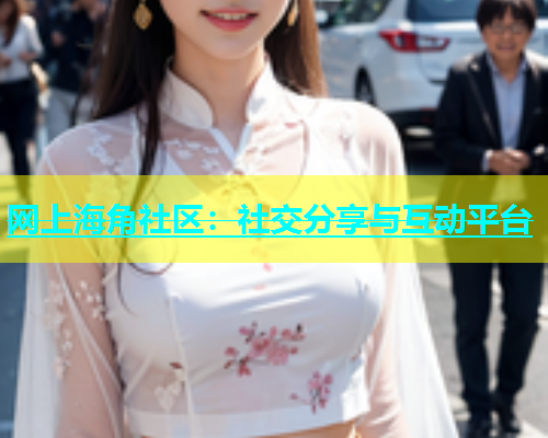 网上海角社区：社交分享与互动平台  第2张