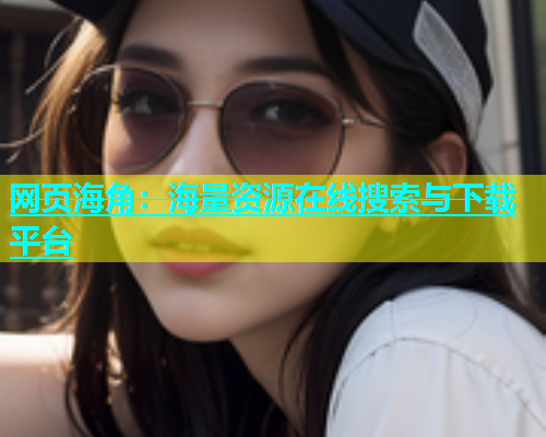 网页海角：海量资源在线搜索与下载平台  第1张
