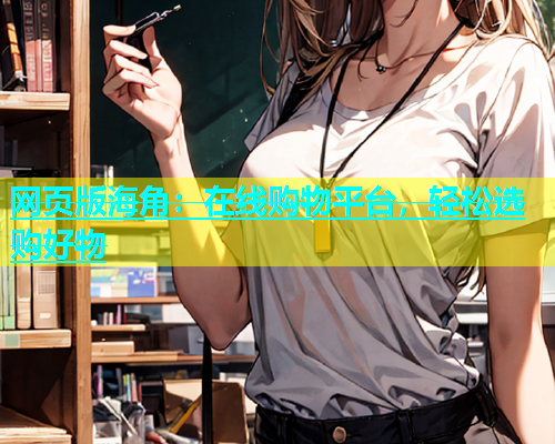 网页版海角：在线购物平台，轻松选购好物  第1张