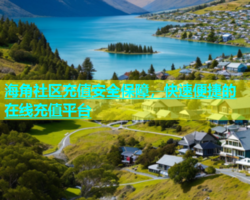 海角社区充值安全保障，快速便捷的在线充值平台  第1张