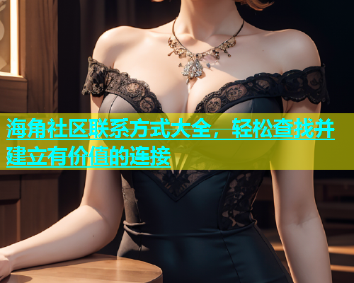 海角社区联系方式大全，轻松查找并建立有价值的连接  第1张