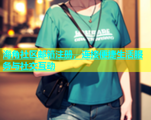 海角社区邮箱注册，连接便捷生活服务与社交互动  第1张