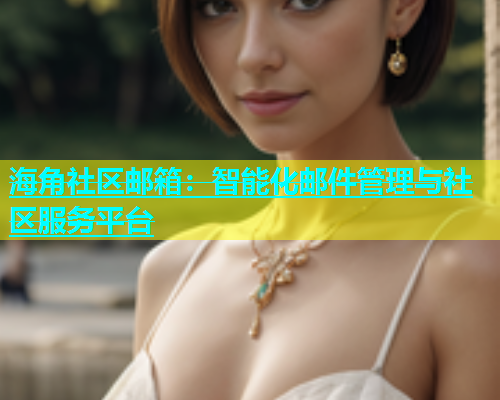 海角社区邮箱：智能化邮件管理与社区服务平台  第2张