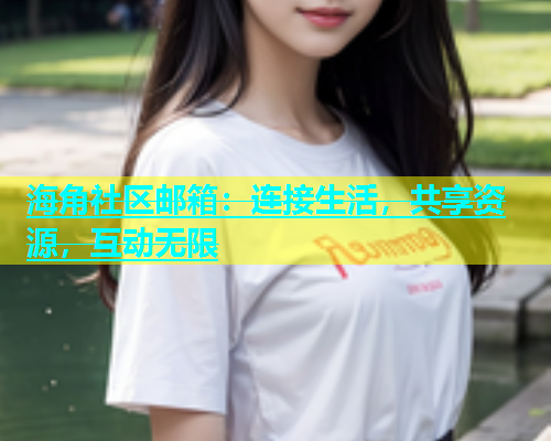 海角社区邮箱：连接生活，共享资源，互动无限  第1张