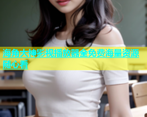 海角大神影视播放器全免费海量资源随心看  第1张