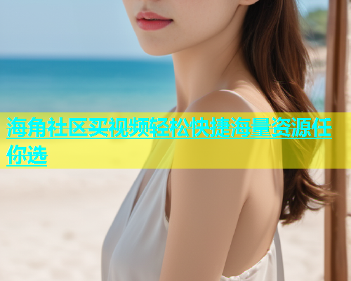 海角社区买视频轻松快捷海量资源任你选  第1张