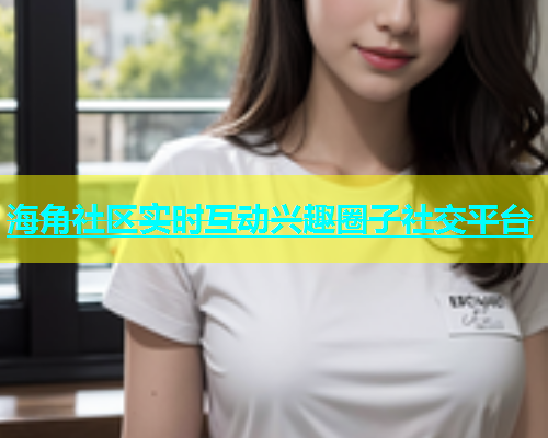 海角社区实时互动兴趣圈子社交平台  第1张
