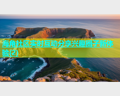 海角社区实时互动分享兴趣圈子新体验(2)  第1张